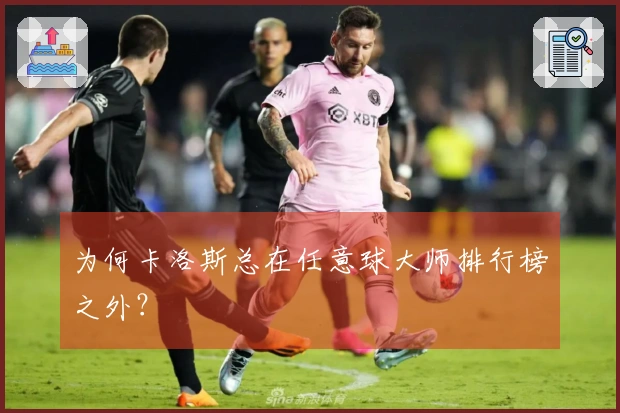 为何卡洛斯总在任意球大师排行榜之外？