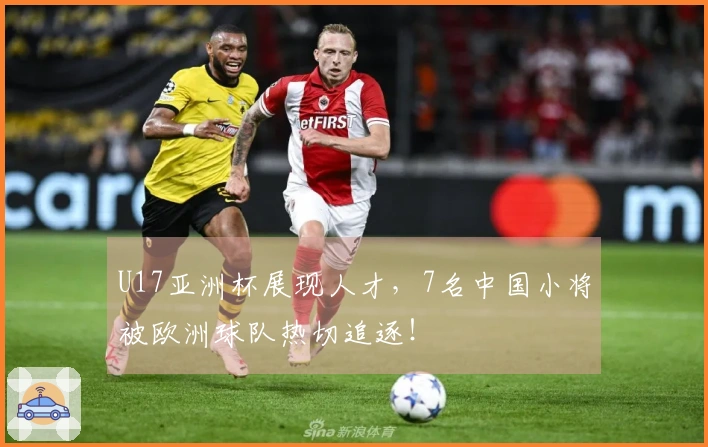 U17亚洲杯展现人才，7名中国小将被欧洲球队热切追逐！